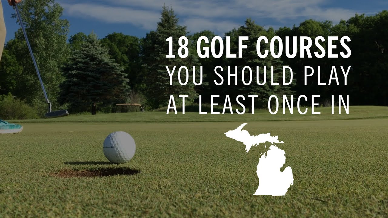 18 Michigan Golf Courses to Play Atleast Once